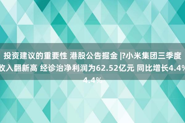 投资建议的重要性 港股公告掘金 |?小米集团三季度收入翻新高 经诊治净利润为62.52亿元 同比增长4.4%