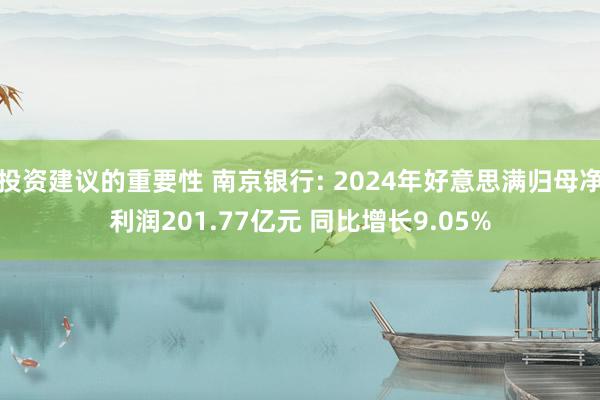 投资建议的重要性 南京银行: 2024年好意思满归母净利润201.77亿元 同比增长9.05%