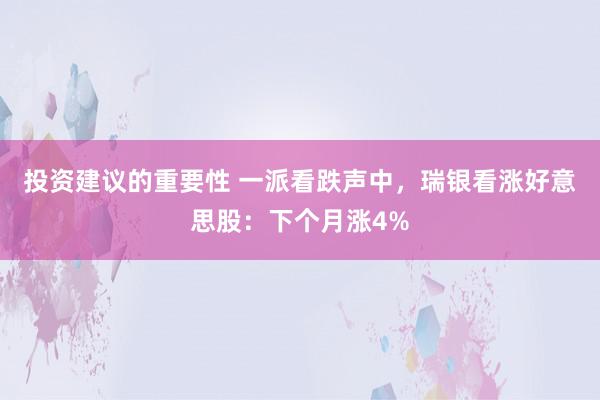 投资建议的重要性 一派看跌声中，瑞银看涨好意思股：下个月涨4%